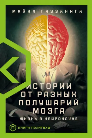 Майкл Газзанига - Истории от разных полушарий мозга. Жизнь в нейронауке Майкл Газзанига - Истории от разных полушарий мозга. Жизнь в нейронауке обложка книги