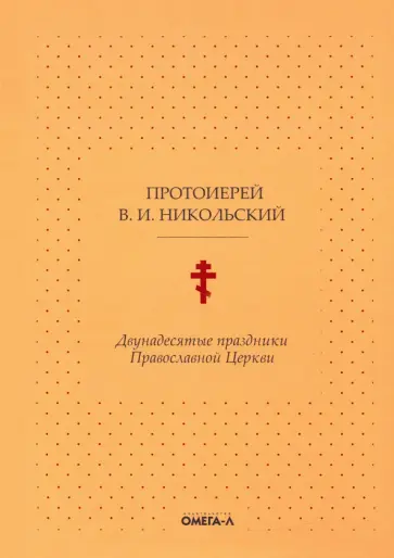 В.И. Протоиерей - Двунадесятые праздники Православной Церкви, или Цветник церковного сада обложка книги