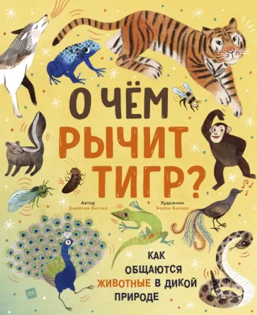 Джейсон Биттел - О чем рычит тигр? Как общаются животные в дикой природе Джейсон Биттел - О чем рычит тигр? Как общаются животные в дикой природе обложка книги