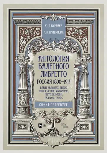 Бурлака, Груцынова - Антология балетного либретто. Россия 1800-1917. Санкт-Петербург. Блаш, Вальберх, Дидло, Дюпор Бурлака, Груцынова - Антология балетного либретто. Россия 1800-1917. Санкт-Петербург. Блаш, Вальберх, Дидло, Дюпор обложка книги