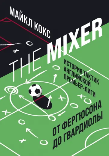 Майкл Кокс - The Mixer. История тактик английской Премьер-лиги от Фергюсона до Гвардиолы обложка книги