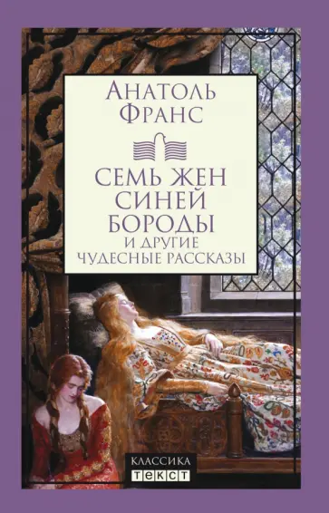 Анатоль Франс - Семь жен Синей Бороды и другие чудесные рассказы Анатоль Франс - Семь жен Синей Бороды и другие чудесные рассказы обложка книги