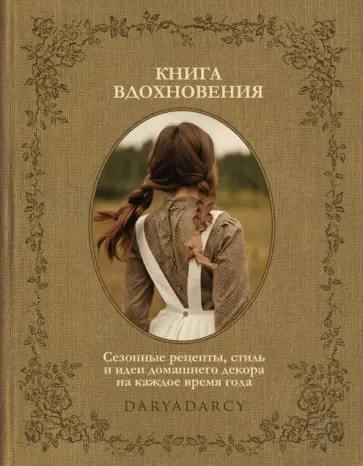 Дарья Левина - Книга вдохновения. Сезонные рецепты, стиль и идеи домашнего декора на каждое время года Дарья Левина - Книга вдохновения. Сезонные рецепты, стиль и идеи домашнего декора на каждое время года обложка книги