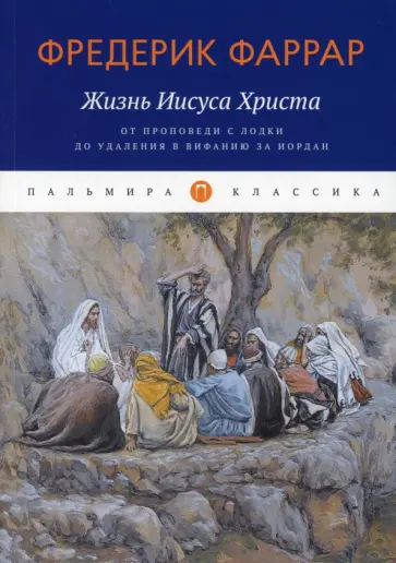 Фредерик Фаррар - Жизнь Иисуса Христа. От проповеди с лодки до удаления в Вифанию за Иордан Фредерик Фаррар - Жизнь Иисуса Христа. От проповеди с лодки до удаления в Вифанию за Иордан обложка книги