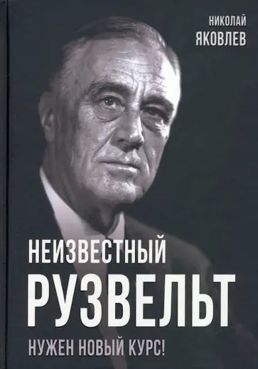 Николай Яковлев - Неизвестный Рузвельт. Нужен новый курс! Николай Яковлев - Неизвестный Рузвельт. Нужен новый курс! обложка книги