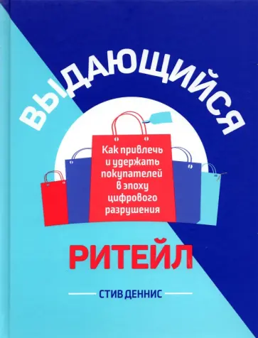 Стив Деннис - Выдающийся ритейл. Как привлечь и удержать покупателей в эпоху цифрового разрушения Стив Деннис - Выдающийся ритейл. Как привлечь и удержать покупателей в эпоху цифрового разрушения обложка книги