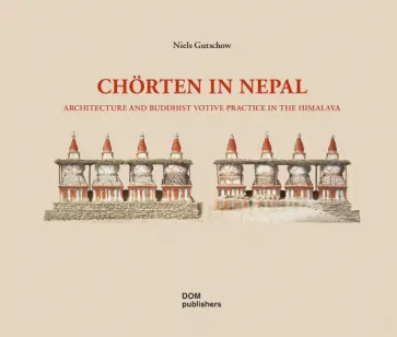 Niels Gutschow - Chorten in Nepal. Architecture and Buddhist Votive Practice in the Himalaya Niels Gutschow - Chorten in Nepal. Architecture and Buddhist Votive Practice in the Himalaya обложка книги