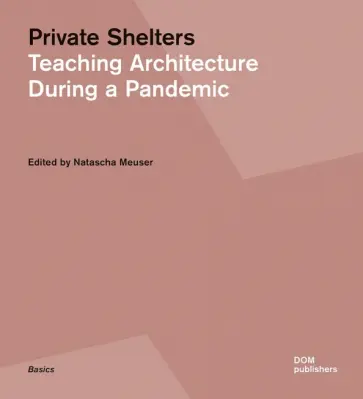 Meuser, Hoffmann - Private Shelters. Teaching Architecture During a Pandemic Meuser, Hoffmann - Private Shelters. Teaching Architecture During a Pandemic обложка книги