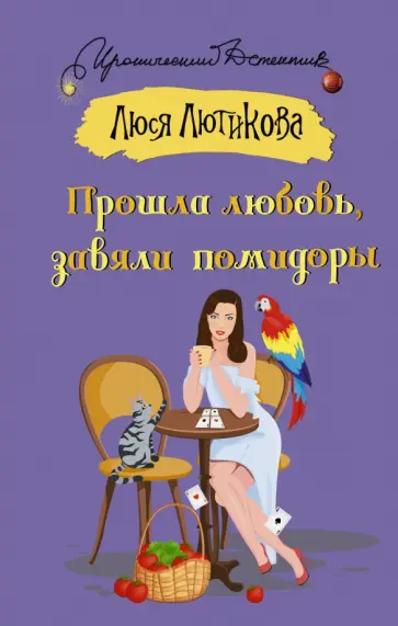 Люся Лютикова - Прошла любовь, завяли помидоры Люся Лютикова - Прошла любовь, завяли помидоры обложка книги