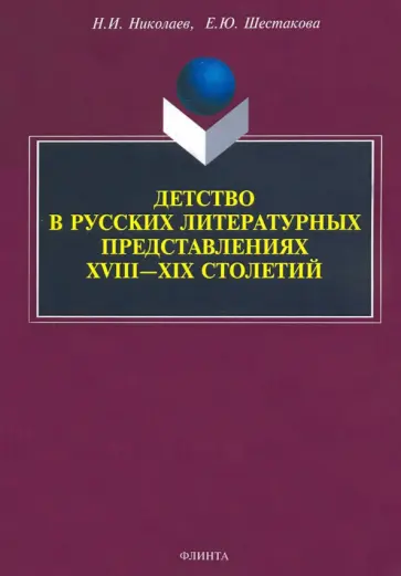 Николаев, Шестакова - Детство в русских литературных представлениях XVIII-XIX столетий. Монография обложка книги
