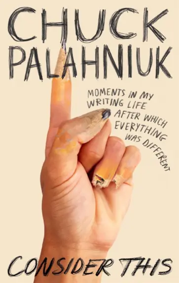 Chuck Palahniuk - Consider This. Moments in My Writing Life after Which Everything Was Different обложка книги