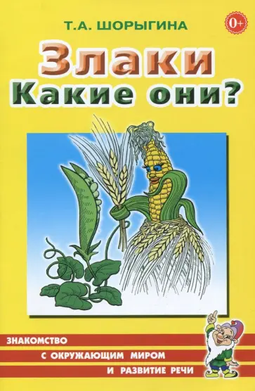 Татьяна Шорыгина - Злаки. Какие они? Книга для воспитателей, гувернеров и родителей Татьяна Шорыгина - Злаки. Какие они? Книга для воспитателей, гувернеров и родителей обложка книги