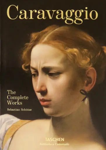Sebastian Schutze - Caravaggio. The Complete Works обложка книги