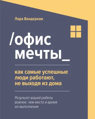 Лора Вандеркам - Офис мечты. Как самые успешные люди работают, не выходя из дома Лора Вандеркам - Офис мечты. Как самые успешные люди работают, не выходя из дома обложка книги