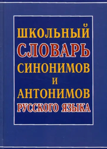 Школьный словарь синонимов и антонимов русского языка Школьный словарь синонимов и антонимов русского языка обложка книги
