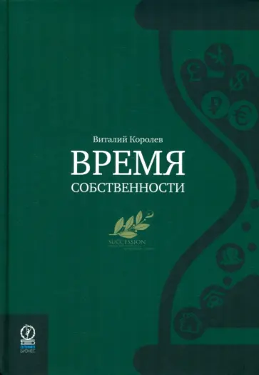 Виталий Королев - Время собственности. Владельческая преемственность и корпоративное управление Виталий Королев - Время собственности. Владельческая преемственность и корпоративное управление обложка книги