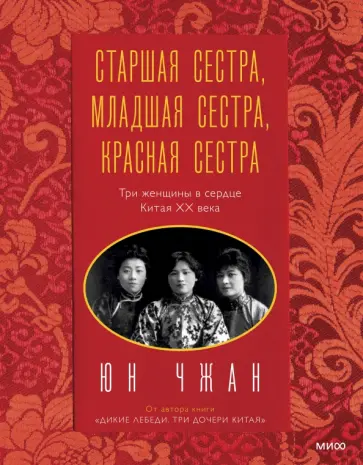 Юн Чжан - Старшая сестра, Младшая сестра, Красная сестра. Три женщины в сердце Китая XX века Юн Чжан - Старшая сестра, Младшая сестра, Красная сестра. Три женщины в сердце Китая XX века обложка книги