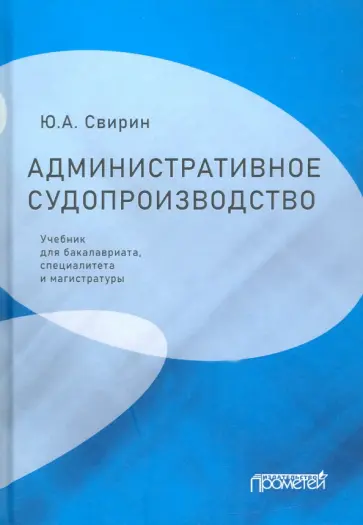 Юрий Свирин - Административное судопроизводство. Учебник для бакалавриата, специалитета, магистратуры Юрий Свирин - Административное судопроизводство. Учебник для бакалавриата, специалитета, магистратуры обложка книги