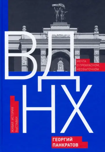 Георгий Панкратов - ВДНХ. Мечта о прекрасном, несбыточном. Живая история выставки Георгий Панкратов - ВДНХ. Мечта о прекрасном, несбыточном. Живая история выставки обложка книги