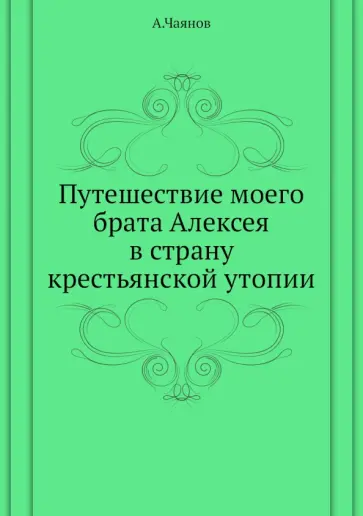 Александр Чаянов - Путешествие моего брата Алексея в страну крестьянской утопии Александр Чаянов - Путешествие моего брата Алексея в страну крестьянской утопии обложка книги