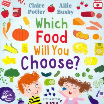 Claire Potter - Which Food Will You Choose? Claire Potter - Which Food Will You Choose? обложка книги