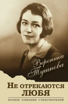 Вероника Тушнова - Не отрекаются любя. Полное собрание стихотворений обложка книги