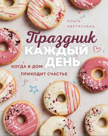 Ольга Аветисьянц - Праздник каждый день. Когда в дом приходит счастье Ольга Аветисьянц - Праздник каждый день. Когда в дом приходит счастье обложка книги