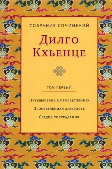 Дилго Кхьенце - Собрание сочинений. Том 1. Путешествие к просветлению. Просветлённая храбрость. Сердце сострадания обложка книги