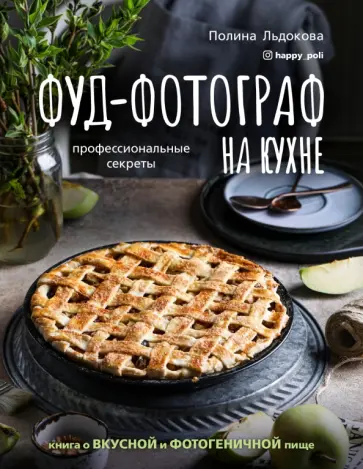 Полина Льдокова - Фуд-фотограф на кухне. Профессиональные секреты. Книга о вкусной и фотогеничной пище Полина Льдокова - Фуд-фотограф на кухне. Профессиональные секреты. Книга о вкусной и фотогеничной пище обложка книги