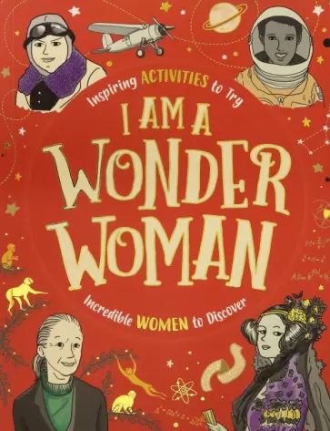 Ellen Bailey - I am a Wonder Woman. Inspiring activities to try. Incredible women to discover Ellen Bailey - I am a Wonder Woman. Inspiring activities to try. Incredible women to discover обложка книги