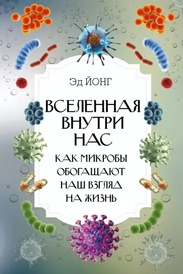 Эд Йонг - Вселенная внутри нас. Как микробы обогащают наш взгляд на жизнь обложка книги