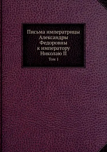Владимир Набоков - Письма императрицы Александры Федоровны к императору Николаю II. Том 1 обложка книги