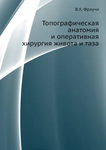 В. Фраучи - Топографическая анатомия и оперативная хирургия живота и таза обложка книги