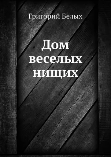 Григорий Белых - Дом веселых нищих обложка книги