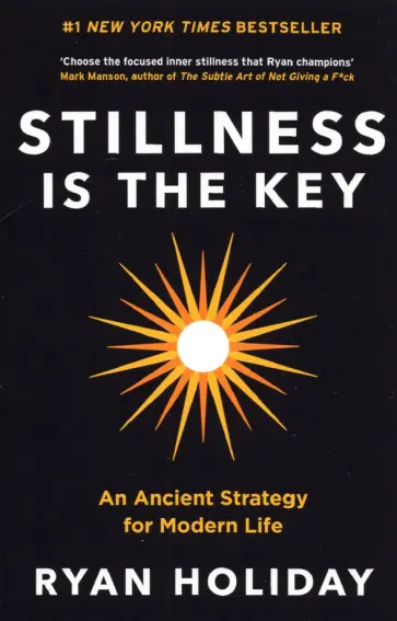 Ryan Holiday - Stillness is the Key. An Ancient Strategy for Modern Life обложка книги