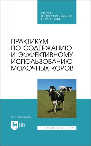 Николай Полянцев - Практикум по содержанию и эффективному использованию молочных коров. Учебное пособие для СПО Николай Полянцев - Практикум по содержанию и эффективному использованию молочных коров. Учебное пособие для СПО обложка книги