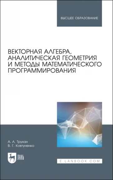 Трухан, Ковтуненко - Векторная алгебра, аналитическая геометрия и методы математического программирования. Учебник Трухан, Ковтуненко - Векторная алгебра, аналитическая геометрия и методы математического программирования. Учебник обложка книги