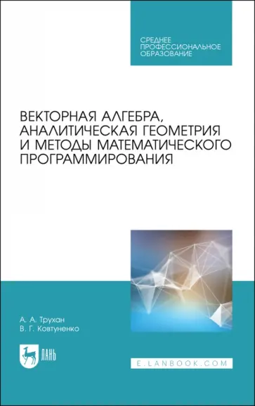 Трухан, Ковтуненко - Векторная алгебра, аналитическая геометрия и методы математического программирования. Учебник Трухан, Ковтуненко - Векторная алгебра, аналитическая геометрия и методы математического программирования. Учебник обложка книги