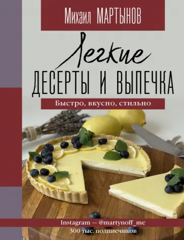 Михаил Мартынов - Легкие десерты и выпечка. Быстро, вкусно, стильно обложка книги