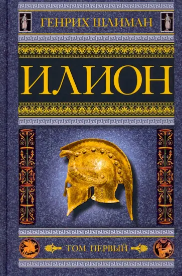 Генрих Шлиман - Илион. Город и страна троянцев. Том 1 Генрих Шлиман - Илион. Город и страна троянцев. Том 1 обложка книги