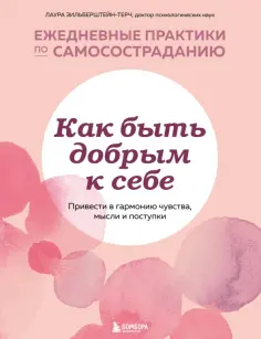 Лаура Зильберштейн-Терч - Как быть добрым к себе. Привести в гармонию чувства, мысли и поступки обложка книги