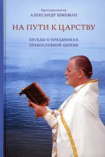 Александр Протопресвитер - На пути к Царству. Беседы о праздниках Православной Церкви обложка книги