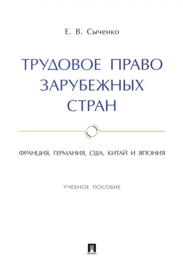 Елена Сыченко - Трудовое право зарубежных стран. Франция, Германия, США, Китай и Япония. Учебное пособие Елена Сыченко - Трудовое право зарубежных стран. Франция, Германия, США, Китай и Япония. Учебное пособие обложка книги
