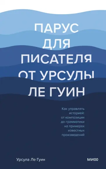 Гуин Ле - Парус для писателя от Урсулы Ле Гуин. Как управлять историей. От композиции до грамматики Гуин Ле - Парус для писателя от Урсулы Ле Гуин. Как управлять историей. От композиции до грамматики обложка книги
