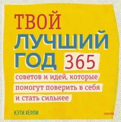 Кэти Херли - Твой лучший год. 365 советов и идей, которые помогут поверить в себя и стать сильнее Кэти Херли - Твой лучший год. 365 советов и идей, которые помогут поверить в себя и стать сильнее обложка книги