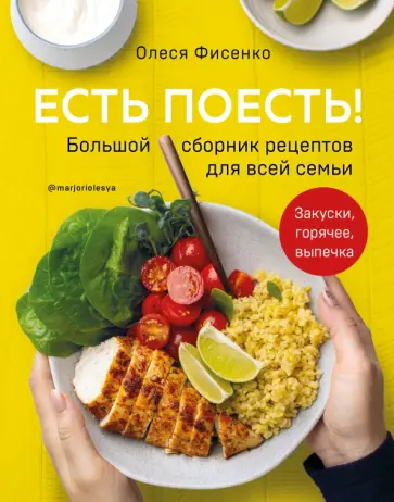 Олеся Фисенко - Есть поесть! Большой сборник рецептов для всей семьи. Закуски, горячее, выпечка Олеся Фисенко - Есть поесть! Большой сборник рецептов для всей семьи. Закуски, горячее, выпечка обложка книги