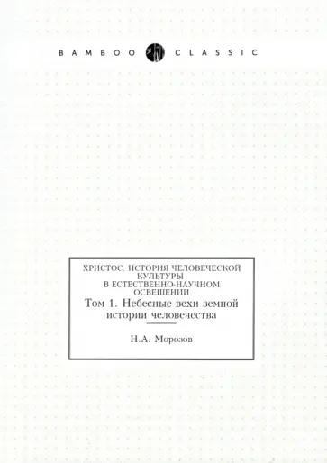 Николай Морозов - Христос. История человеческой культуры в естественно-научном освещении. Том 1. Небесные вехи обложка книги