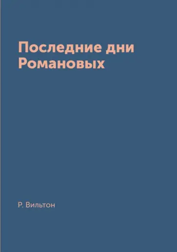 Роберт Вильтон - Последние дни Романовых Роберт Вильтон - Последние дни Романовых обложка книги