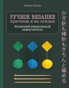 Юмико Ёсида - Ручное вязание спицами и крючком. Визуальный японский самоучитель. Научитесь вязать быстро и правиль обложка книги