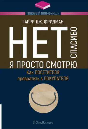 Гарри Фридман - Нет, спасибо, я просто смотрю. Как посетителя превратить в покупателя Гарри Фридман - Нет, спасибо, я просто смотрю. Как посетителя превратить в покупателя обложка книги